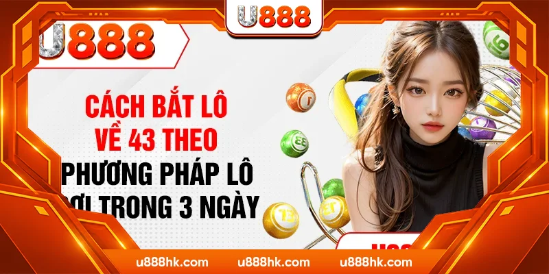 Cách bắt lô về 43 theo phương pháp lô rơi trong 3 ngày