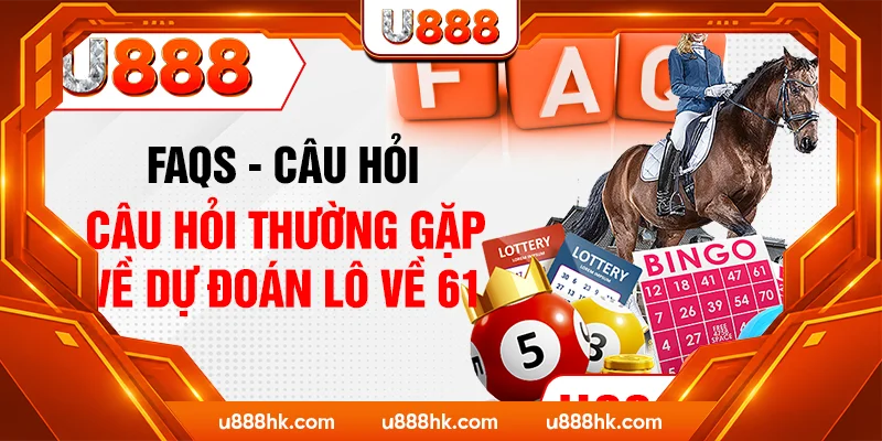 FAQs - Câu hỏi thường gặp về dự đoán lô về 61