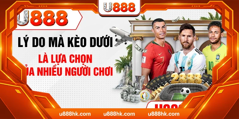 Lý do mà kèo dưới là lựa chọn của nhiều người chơi
